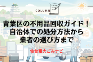 青葉区の不用品回収ガイド！自治体での処分方法から業者の選び方まで